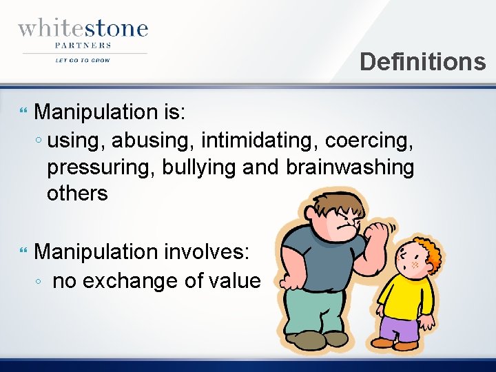 Definitions Manipulation is: ◦ using, abusing, intimidating, coercing, pressuring, bullying and brainwashing others Manipulation