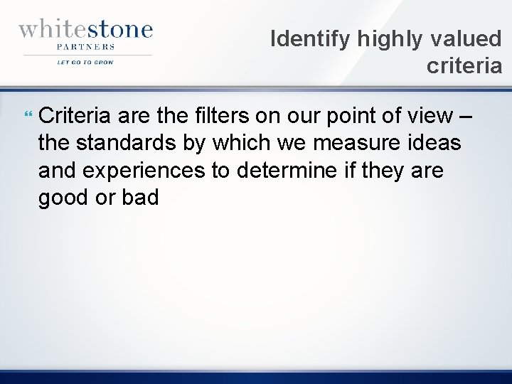 Identify highly valued criteria Criteria are the filters on our point of view –