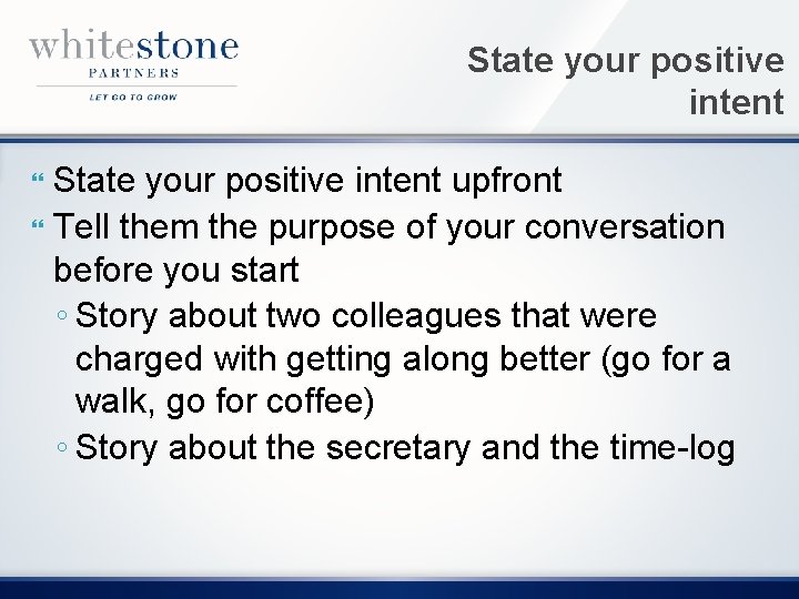 State your positive intent upfront Tell them the purpose of your conversation before you