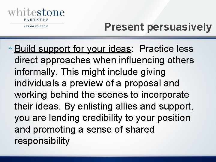 Present persuasively Build support for your ideas: Practice less direct approaches when influencing others