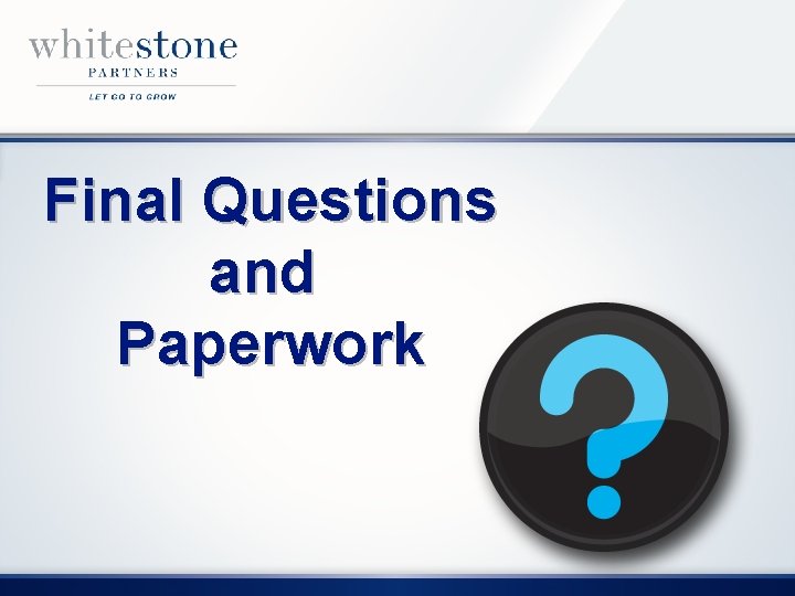 Final Questions and Paperwork 