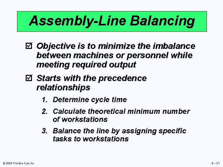 Assembly-Line Balancing þ Objective is to minimize the imbalance between machines or personnel while