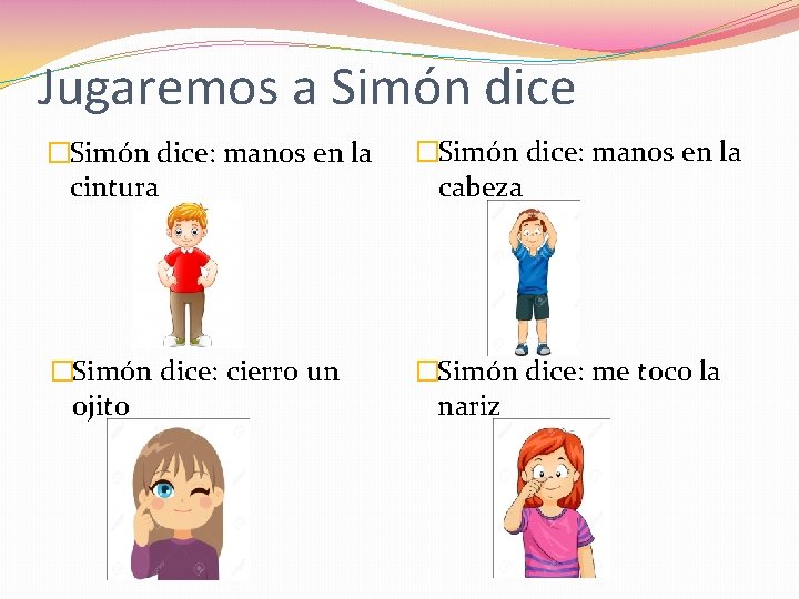 Jugaremos a Simón dice �Simón dice: manos en la cintura �Simón dice: manos en