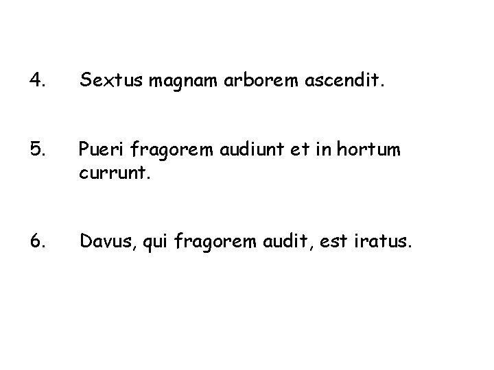 4. Sextus magnam arborem ascendit. 5. Pueri fragorem audiunt et in hortum currunt. 6.