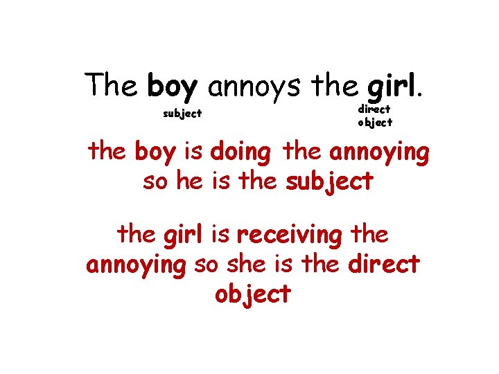 The boy annoys the girl. subject direct object the boy is doing the annoying