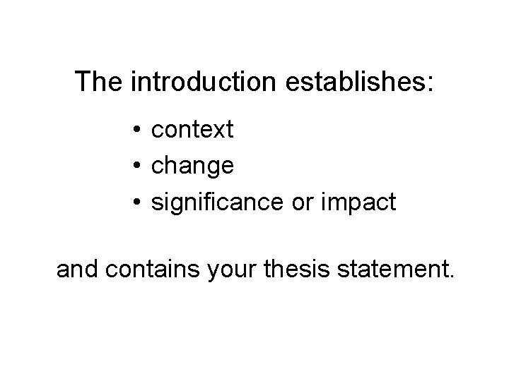 The introduction establishes: • context • change • significance or impact and contains your