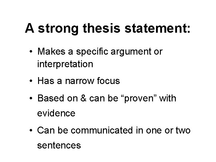 A strong thesis statement: • Makes a specific argument or interpretation • Has a