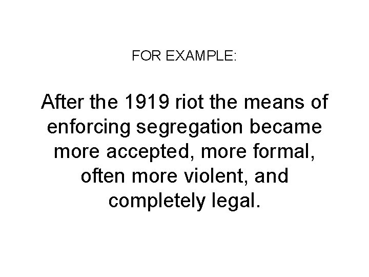 FOR EXAMPLE: After the 1919 riot the means of enforcing segregation became more accepted,