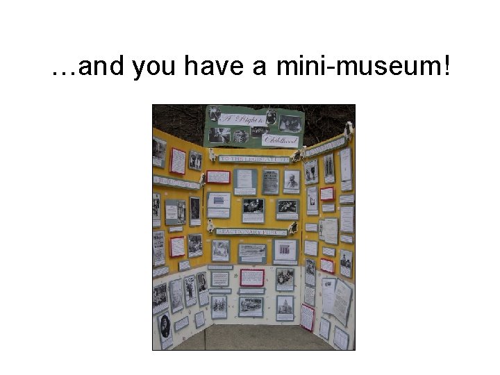 …and you have a mini-museum! 