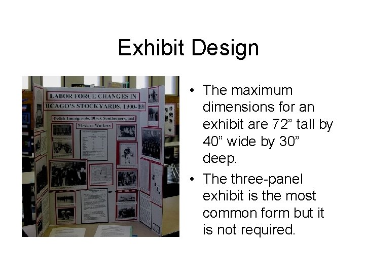 Exhibit Design • The maximum dimensions for an exhibit are 72” tall by 40”
