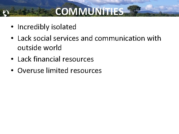 Global Brigades, Inc. Copyright 2009 COMMUNITIES • Incredibly isolated • Lack social services and