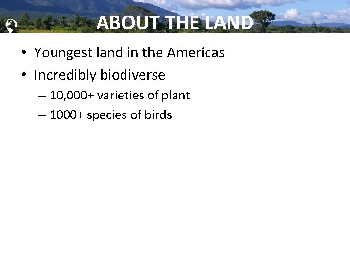 Global Brigades, Inc. Copyright 2009 ABOUT THE LAND • Youngest land in the Americas