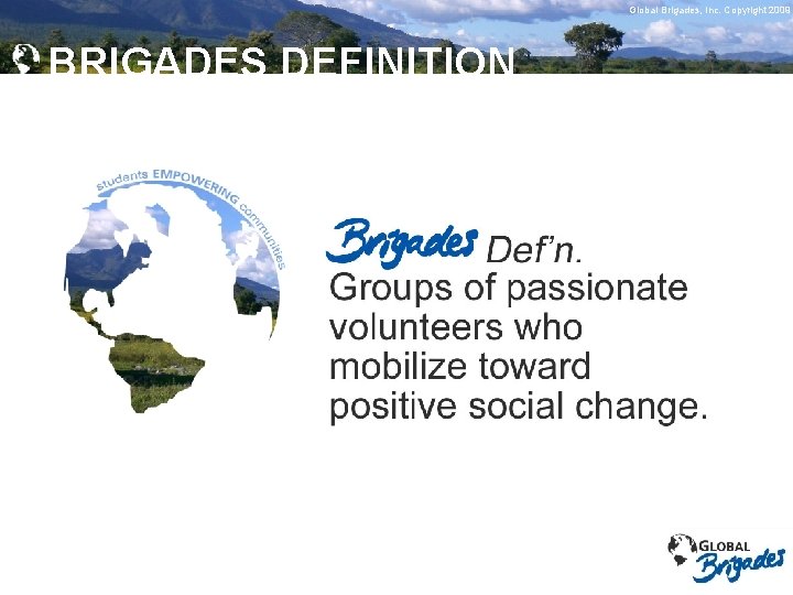 Global Brigades, Inc. Copyright 2009 Global Brigades, 2009 BRIGADES DEFINITION 