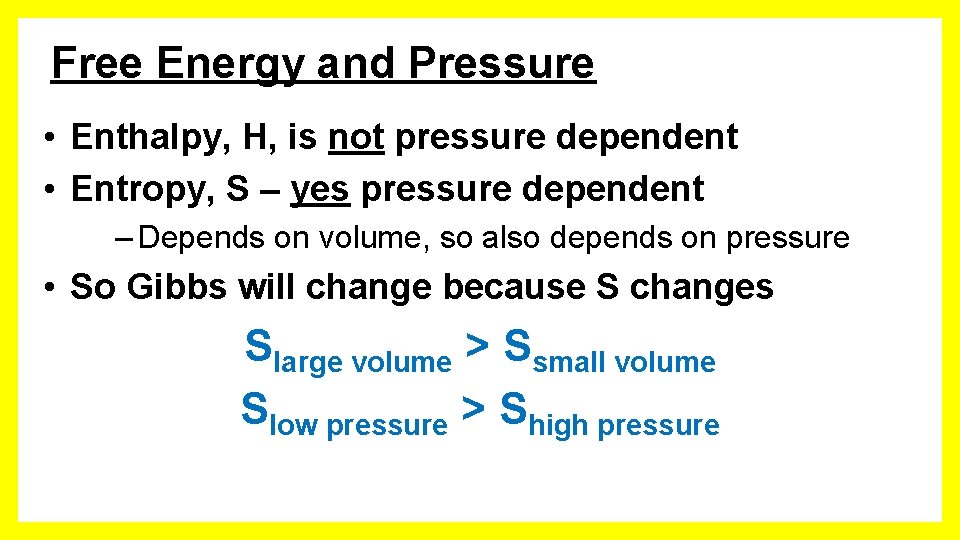 Free Energy and Pressure • Enthalpy, H, is not pressure dependent • Entropy, S