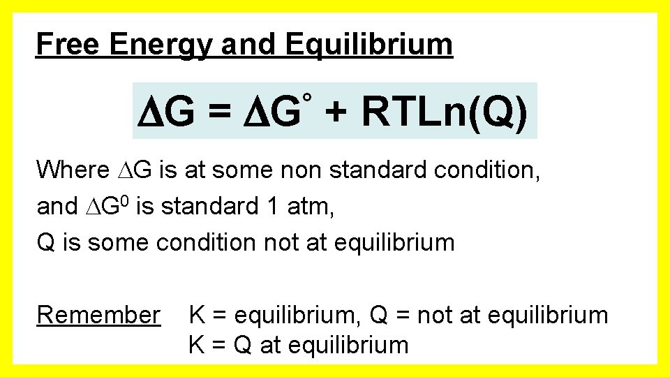 Free Energy and Equilibrium G = ° G + RTLn(Q) Where G is at
