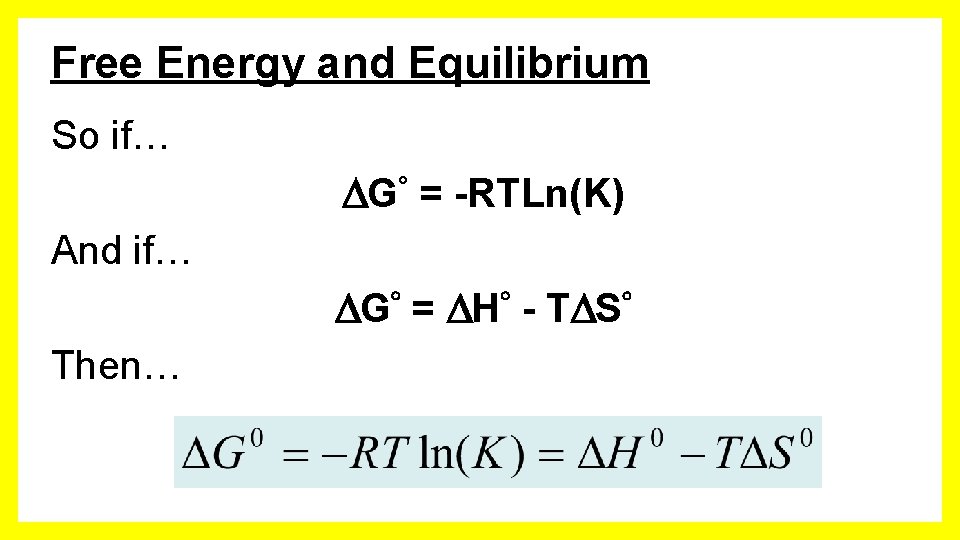 Free Energy and Equilibrium So if… G° = -RTLn(K) And if… G = H