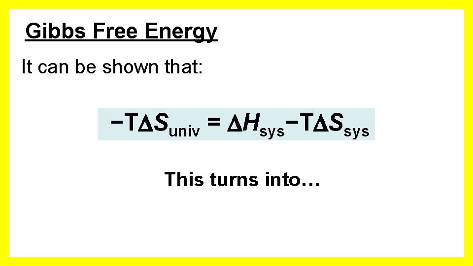 Gibbs Free Energy It can be shown that: −T Suniv = Hsys−T Ssys This