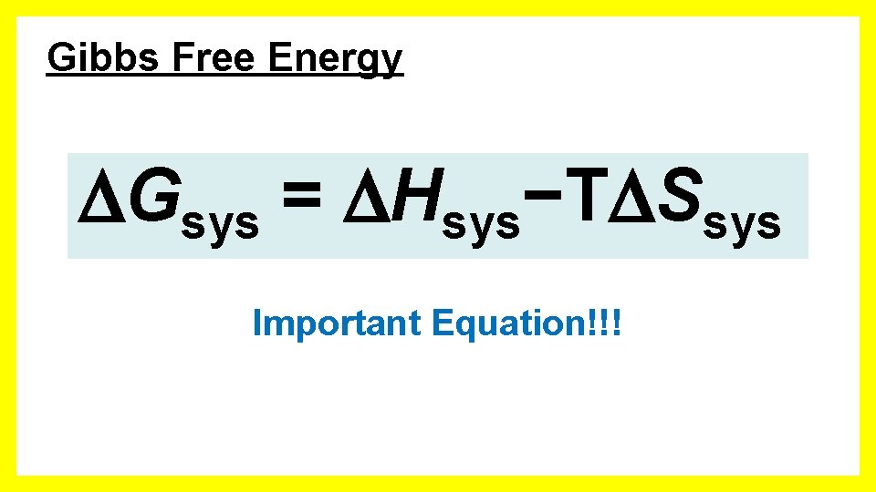 Gibbs Free Energy Gsys = Hsys−T Ssys Important Equation!!! 