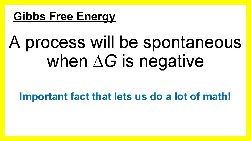 Gibbs Free Energy A process will be spontaneous when G is negative Important fact