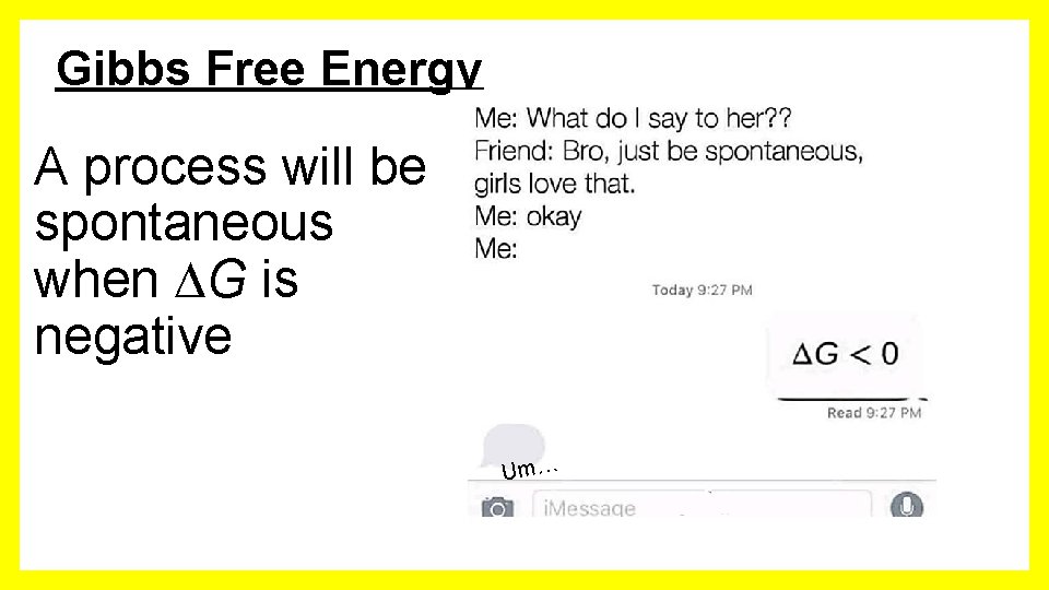Gibbs Free Energy A process will be spontaneous when G is negative Um… 