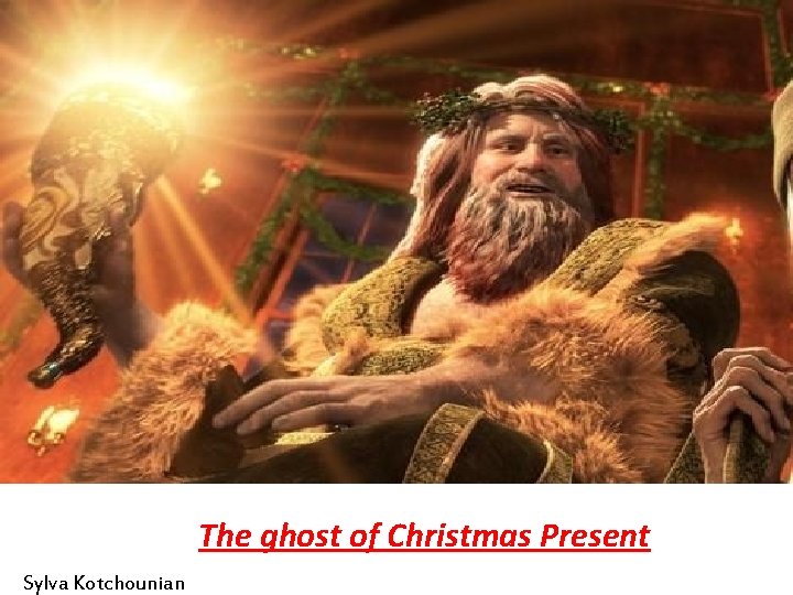 The ghost of Christmas Present Sylva Kotchounian 