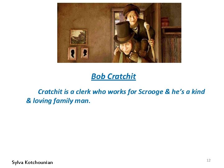 Bob Cratchit is a clerk who works for Scrooge & he’s a kind &