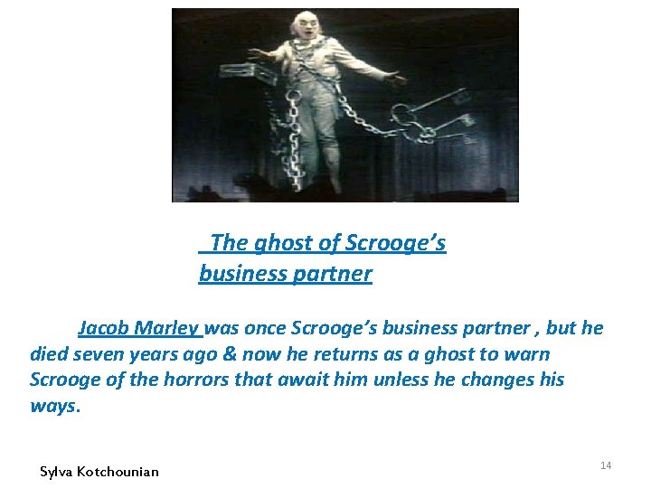 The ghost of Scrooge’s business partner Jacob Marley was once Scrooge’s business partner ,