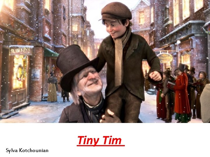 Sylva Kotchounian Tiny Tim 