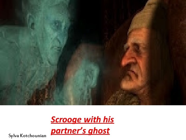 Sylva Kotchounian Scrooge with his partner’s ghost 