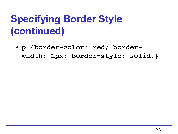 Specifying Border Style (continued) • p {border-color: red; borderwidth: 1 px; border-style: solid; }