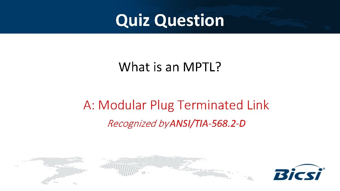 Quiz Question What is an MPTL? A: Modular Plug Terminated Link Recognized by ANSI/TIA-568.