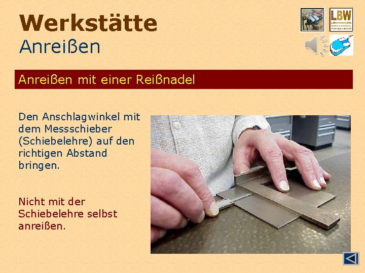 Werkstätte Anreißen mit einer Reißnadel Den Anschlagwinkel mit dem Messschieber (Schiebelehre) auf den richtigen