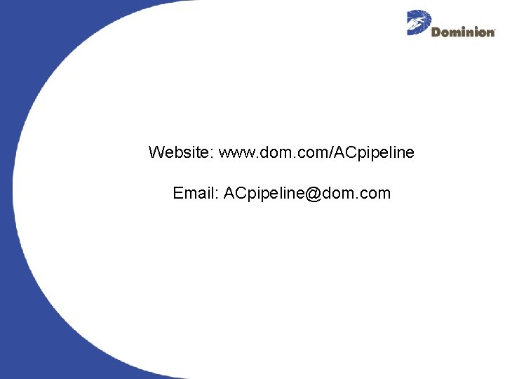 Website: www. dom. com/ACpipeline Email: ACpipeline@dom. com 