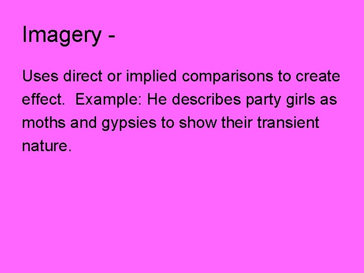 Imagery Uses direct or implied comparisons to create effect. Example: He describes party girls