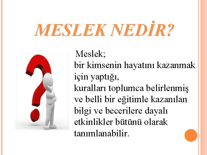 MESLEK NEDİR? Meslek; bir kimsenin hayatını kazanmak için yaptığı, kuralları toplumca belirlenmiş ve belli