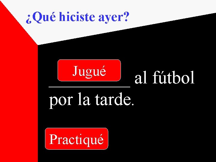 ¿Qué hiciste ayer? Jugué _____ al fútbol por la tarde. Practiqué 