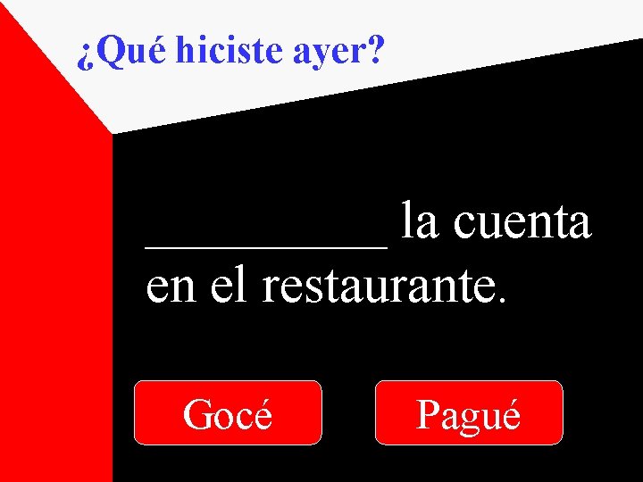 ¿Qué hiciste ayer? _____ la cuenta en el restaurante. Gocé Pagué 