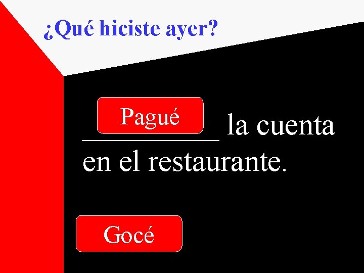 ¿Qué hiciste ayer? Pagué _____ la cuenta en el restaurante. Gocé 