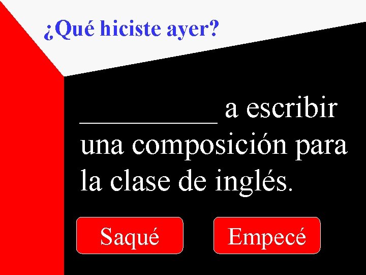 ¿Qué hiciste ayer? _____ a escribir una composición para la clase de inglés. Saqué