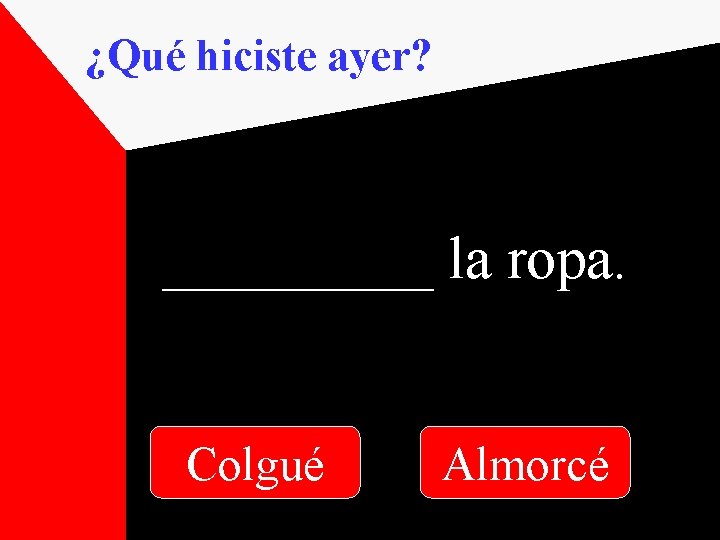 ¿Qué hiciste ayer? _____ la ropa. Colgué Almorcé 