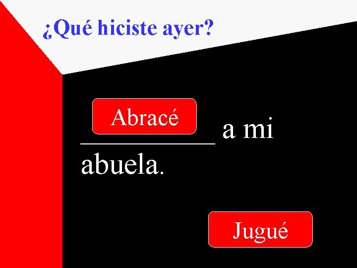 ¿Qué hiciste ayer? Abracé _____ a mi abuela. Jugué 