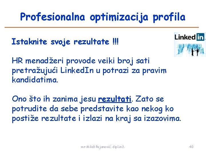 Profesionalna optimizacija profila Istaknite svoje rezultate !!! HR menadžeri provode veiki broj sati pretražujući