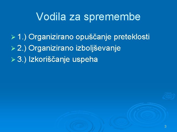 Vodila za spremembe Ø 1. ) Organizirano opuščanje preteklosti Ø 2. ) Organizirano izboljševanje