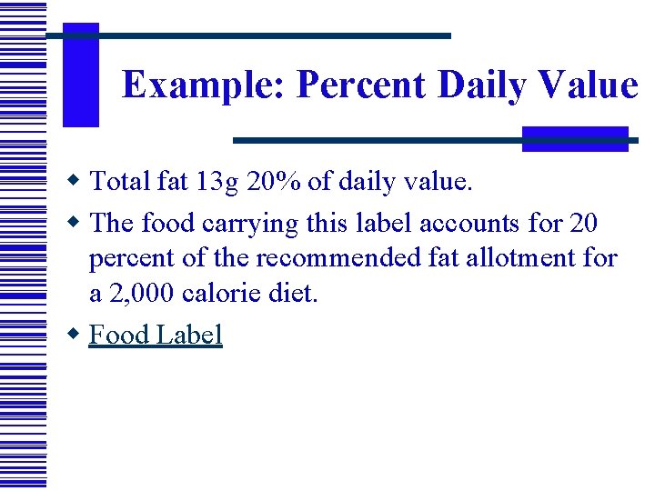 Example: Percent Daily Value w Total fat 13 g 20% of daily value. w