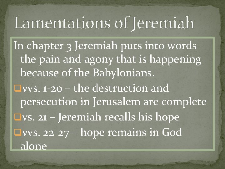 Lamentations of Jeremiah In chapter 3 Jeremiah puts into words the pain and agony