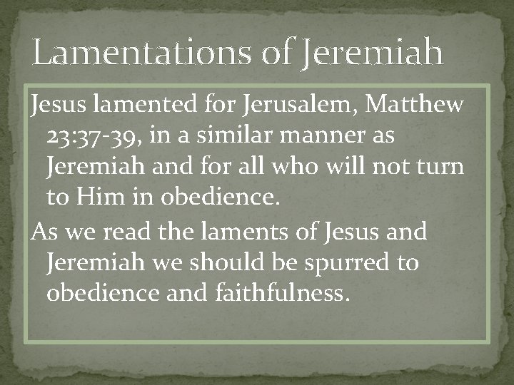 Lamentations of Jeremiah Jesus lamented for Jerusalem, Matthew 23: 37 -39, in a similar