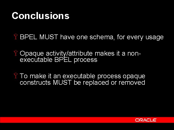 Conclusions Ÿ BPEL MUST have one schema, for every usage Ÿ Opaque activity/attribute makes