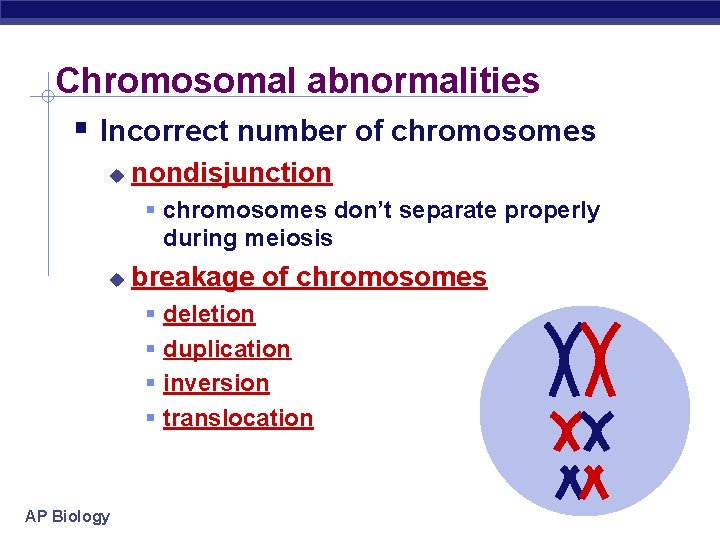 Chromosomal abnormalities Incorrect number of chromosomes nondisjunction chromosomes don’t separate properly during meiosis breakage