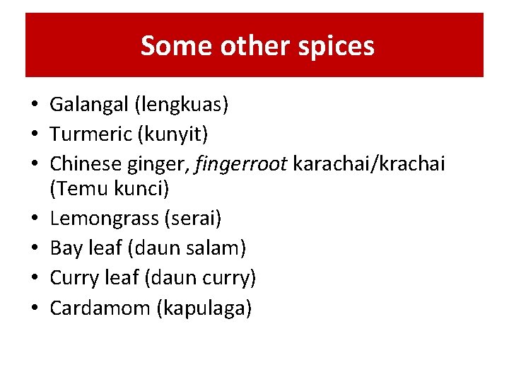 Some other spices • Galangal (lengkuas) • Turmeric (kunyit) • Chinese ginger, fingerroot karachai/krachai