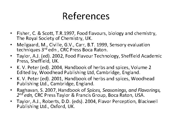 References • Fisher, C. & Scott, T. R. 1997, Food flavours, biology and chemistry,